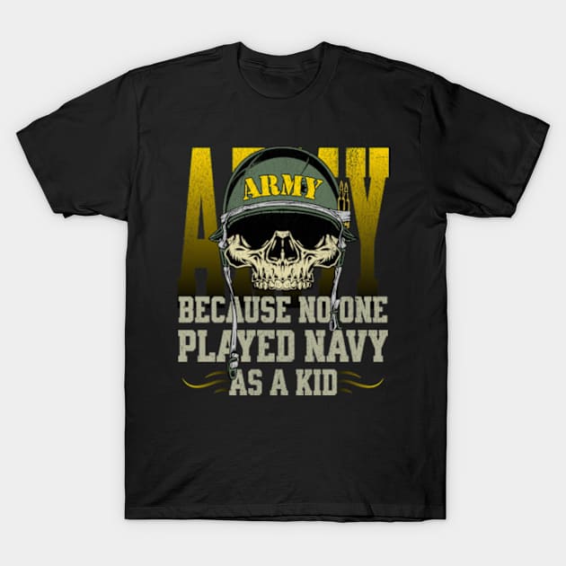 Army Because No One Played Navy as a Kid T-Shirt by BankaiChu